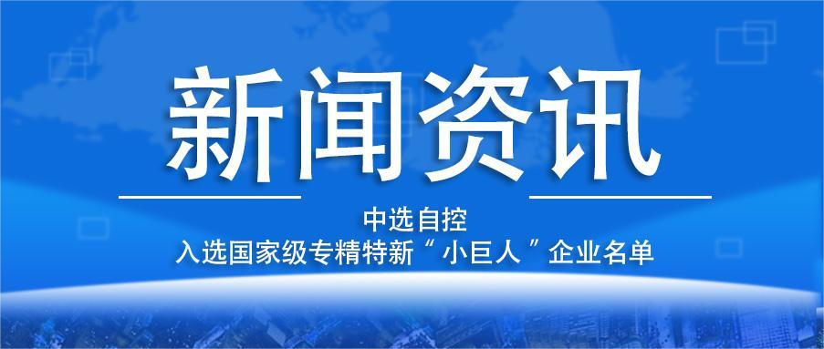 喜報(bào)！平頂山中選自控系統(tǒng)有限公司入選國家級(jí)專精特新“小巨人”企業(yè)名單
